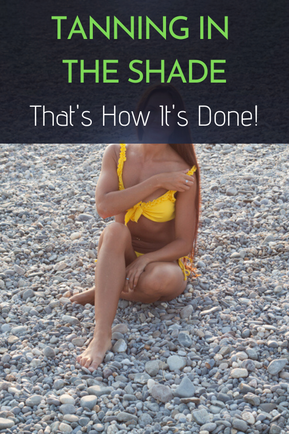 Tanning in The Shade That's How It's Done!