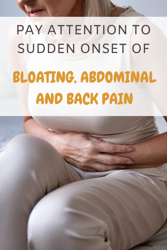 Pay Attention to Sudden Onset of Bloating, Abdominal and Back Pain